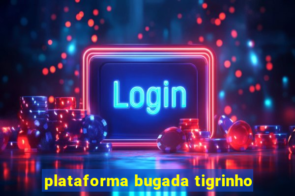 plataforma bugada tigrinho